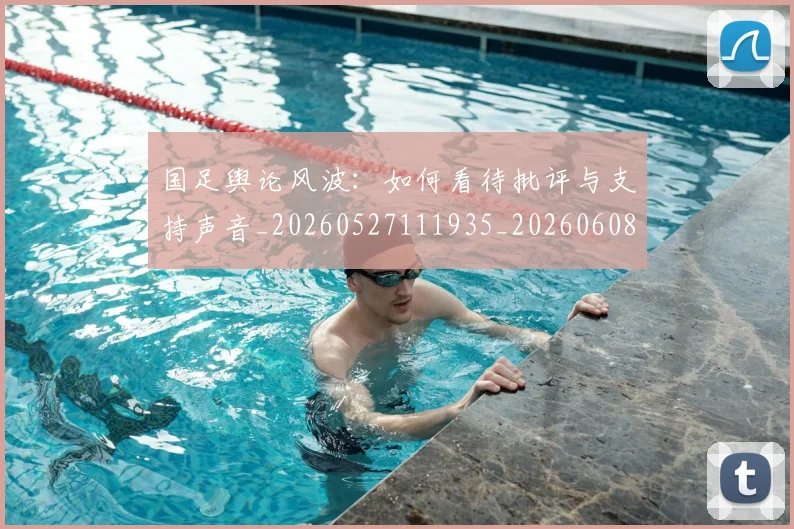 国足舆论风波:如何看待批评与支持声音_20260527111935_20260608143022