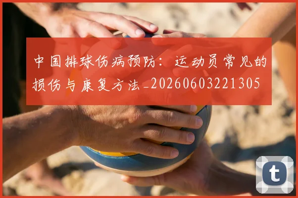 中国排球伤病预防:运动员常见的损伤与康复方法_20260603221305